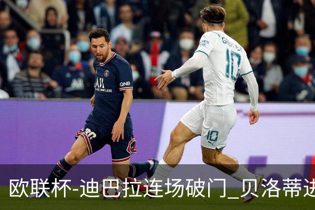 欧联杯-迪巴拉连场破门 贝洛蒂进球 罗马3-0完胜